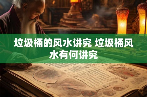 垃圾桶的风水讲究 垃圾桶风水有何讲究