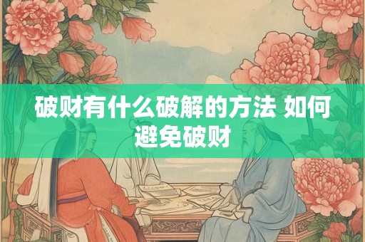 破财有什么破解的方法 如何避免破财