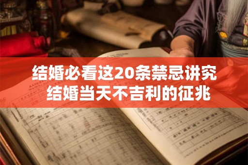 结婚必看这20条禁忌讲究  结婚当天不吉利的征兆