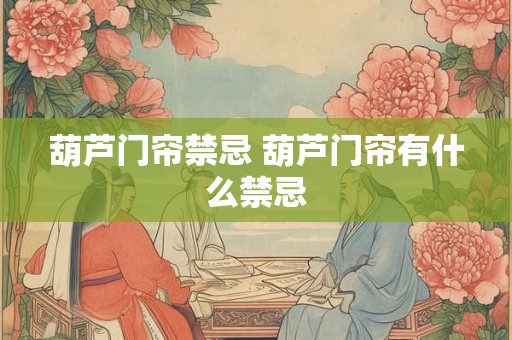 葫芦门帘禁忌 葫芦门帘有什么禁忌