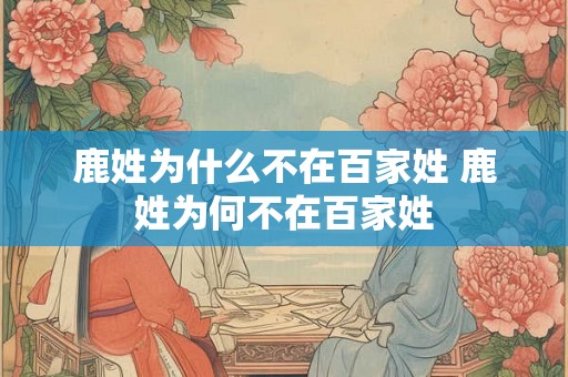 鹿姓为什么不在百家姓 鹿姓为何不在百家姓