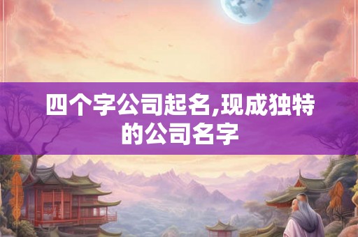 四个字公司起名,现成独特的公司名字