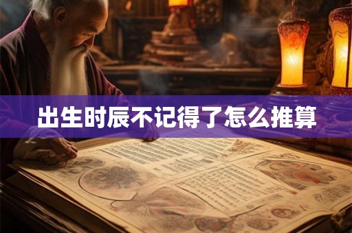 出生时辰不记得了怎么推算