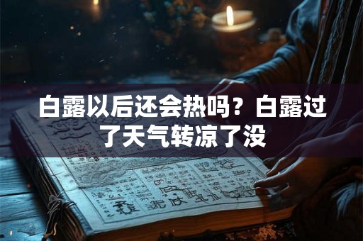 白露以后还会热吗？白露过了天气转凉了没