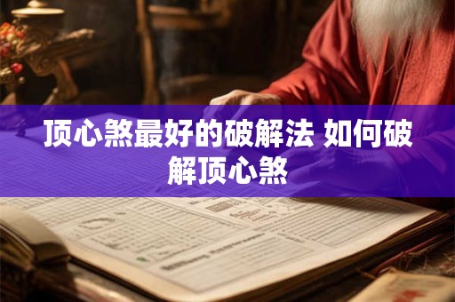 顶心煞最好的破解法 如何破解顶心煞