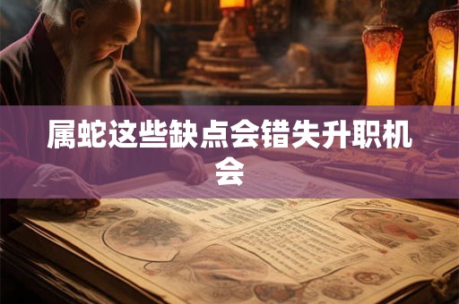 属蛇这些缺点会错失升职机会 属蛇这些缺点会错失升职机会