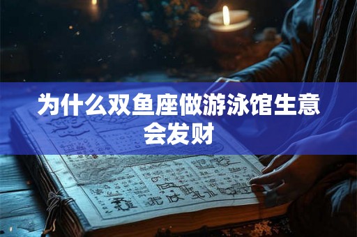 为什么双鱼座做游泳馆生意会发财
