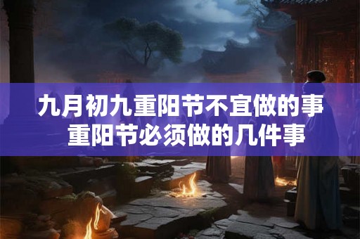 九月初九重阳节不宜做的事  重阳节必须做的几件事