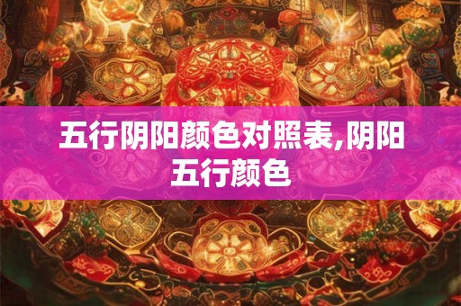 五行阴阳颜色对照表,阴阳五行颜色