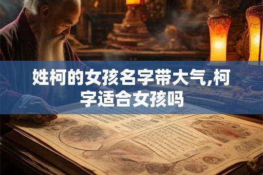 姓柯的女孩名字带大气,柯字适合女孩吗