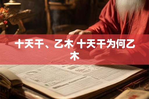 十天干、乙木 十天干为何乙木