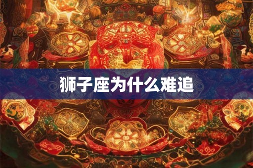 狮子座为什么难追