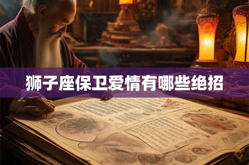 狮子座保卫爱情有哪些绝招