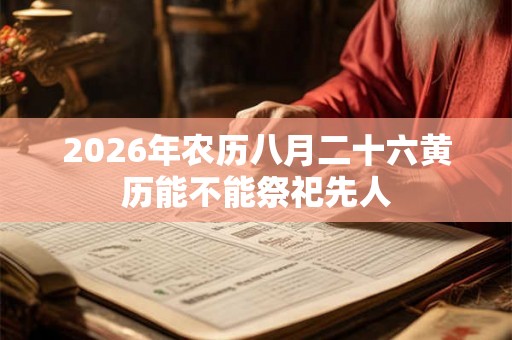 2026年农历八月二十六黄历能不能祭祀先人