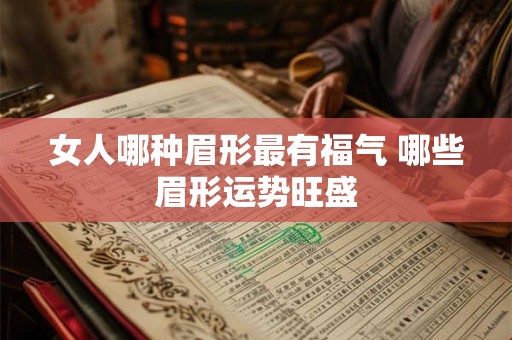 女人哪种眉形最有福气 哪些眉形运势旺盛