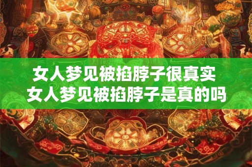 女人梦见被掐脖子很真实 女人梦见被掐脖子是真的吗