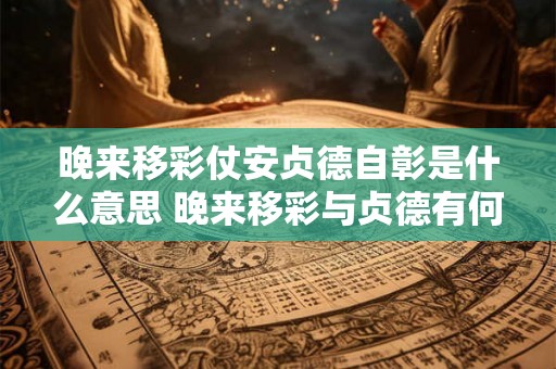 晚来移彩仗安贞德自彰是什么意思 晚来移彩与贞德有何关系