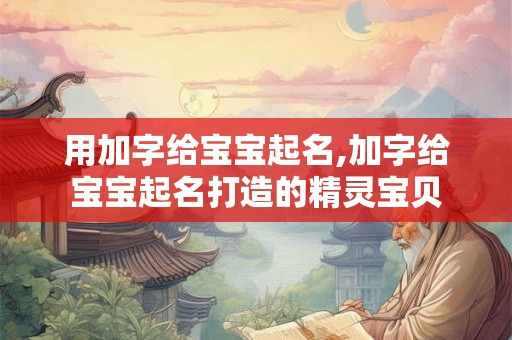 用加字给宝宝起名,加字给宝宝起名打造的精灵宝贝