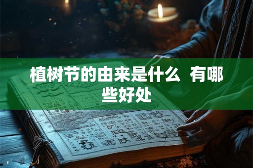植树节的由来是什么  有哪些好处