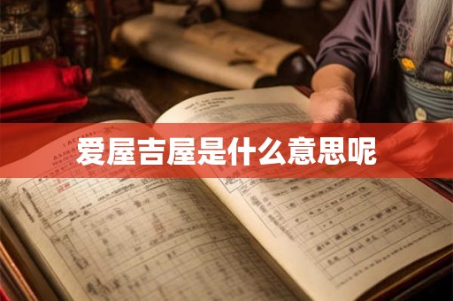 爱屋吉屋是什么意思呢 爱屋吉屋是什么意思呢