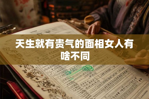 天生就有贵气的面相女人有啥不同