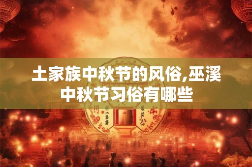 土家族中秋节的风俗,巫溪中秋节习俗有哪些