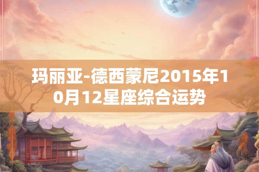 玛丽亚-德西蒙尼2015年10月12星座综合运势