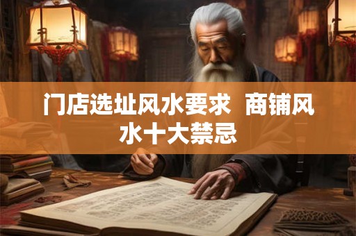 门店选址风水要求 商铺风水十大禁忌 门店选址风水要求 商铺风水十大禁忌