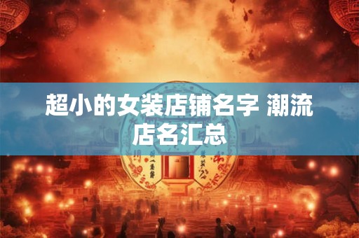 超小的女装店铺名字 潮流店名汇总