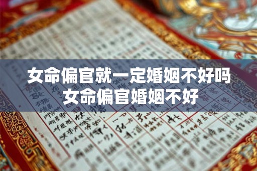 女命偏官就一定婚姻不好吗 女命偏官婚姻不好
