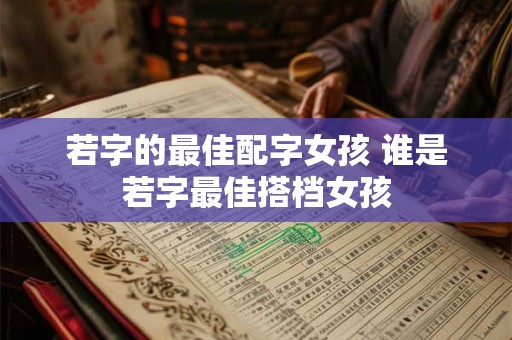 若字的最佳配字女孩 谁是若字最佳搭档女孩