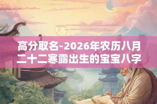 高分取名-2026年农历八月二十二寒露出生的宝宝八字起名字
