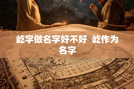 屹字做名字好不好  屹作为名字