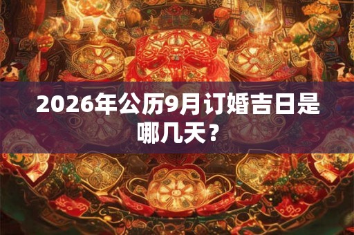 2026年公历9月订婚吉日是哪几天？