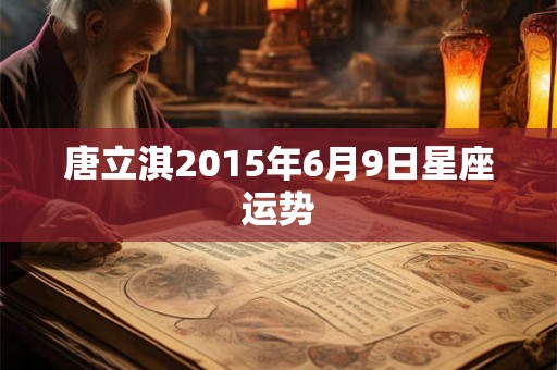 唐立淇2015年6月9日星座运势