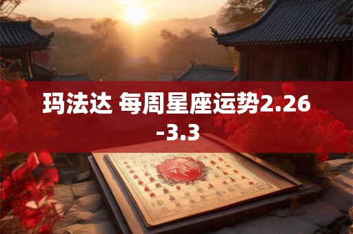 玛法达 每周星座运势2.26-3.3