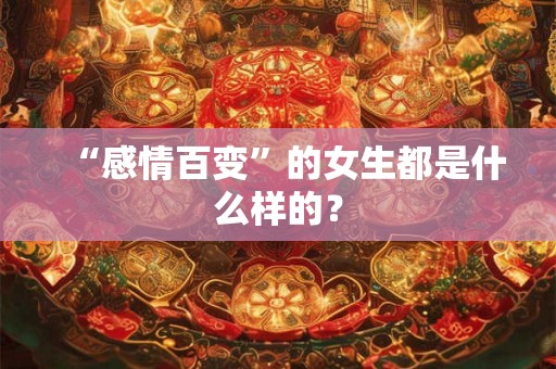 “感情百变”的女生都是什么样的？