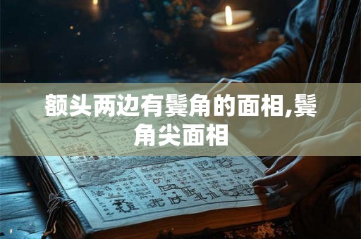 额头两边有鬓角的面相,鬓角尖面相