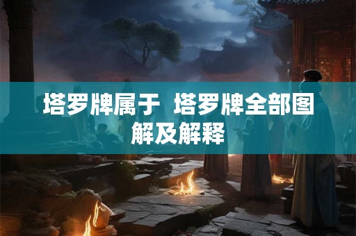 塔罗牌属于  塔罗牌全部图解及解释