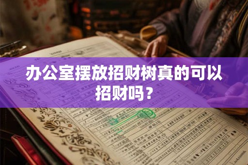 办公室摆放招财树真的可以招财吗？