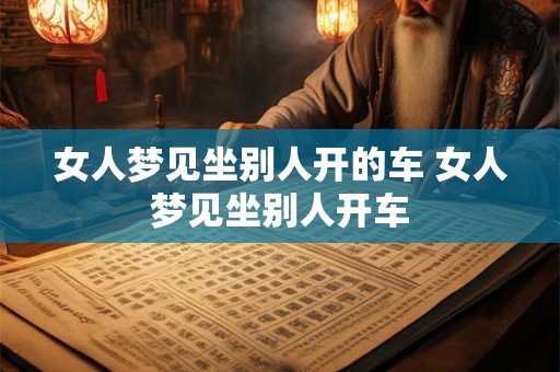 女人梦见坐别人开的车 女人梦见坐别人开车