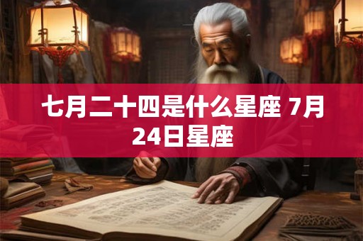七月二十四是什么星座 7月24日星座