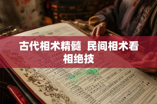 古代相术精髓 民间相术看相绝技 古代相术精髓 民间相术看相绝技