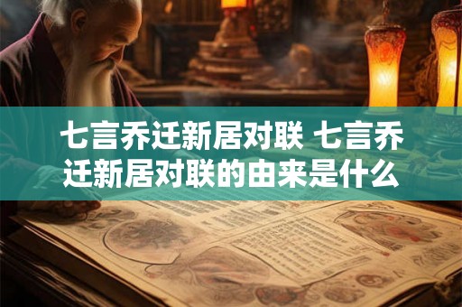 七言乔迁新居对联 七言乔迁新居对联的由来是什么