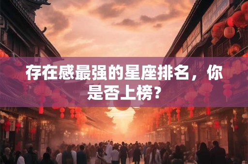 存在感最强的星座排名，你是否上榜？