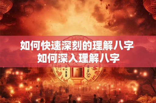如何快速深刻的理解八字 如何深入理解八字
