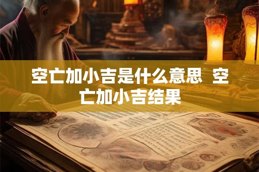 空亡加小吉是什么意思  空亡加小吉结果