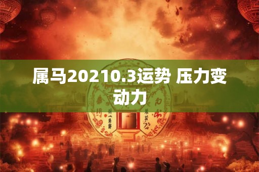 属马20210.3运势 压力变动力