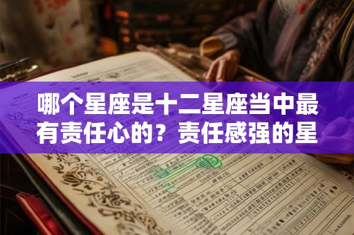 哪个星座是十二星座当中最有责任心的?责任感强的星座 哪个星座是十二星座当中最有责任心的?责任感强的星座