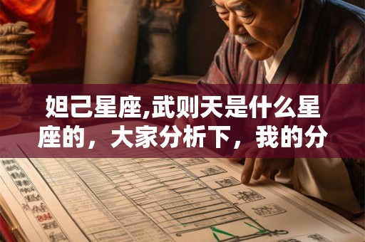 妲己星座,武则天是什么星座的，大家分析下，我的分析